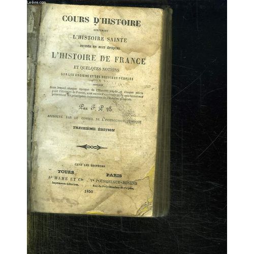 Cours D Histoire Contenant L Histoire Sainte Divise En Huit Epoques. L Histoire De France Et Quelques Notions Sur Les Anciens Et Les Nouveaux Peuples. 13em Edition.   de FPB.