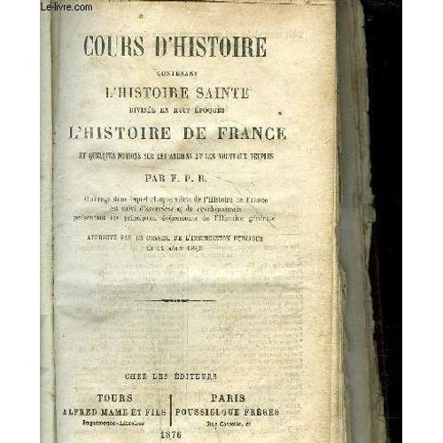 Cours D'histoire Contenant L'histoire Sainte Divisee En 8 Epoques - L'histoire De France - Et Quelques Notions Sur Le Anciens Et Les Nouveaux Peuples   de COLLECTIF