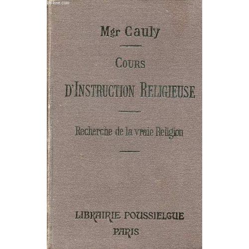 Cours D Instruction Religieuse  L Usage Des Catchismes De Persvrance Des Maisons D ducation Et Des Personnes Du Monde - Recherche De La Vraie Religion,Religion En Gnral,Religion(...)   de Mgr Cauly 