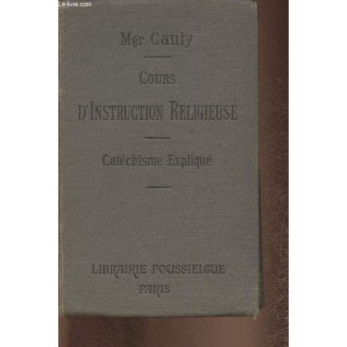 Cours D Instruction Religieuse- Catchisme Expliqu   de Mgr Cauly 