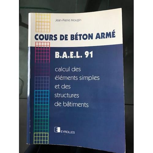 Cours De Bton Arm Bael 91 - Calcul Des lments Simples Et Des Structures De Btiments   de Jean-Pierre Mougin  Format Broch 