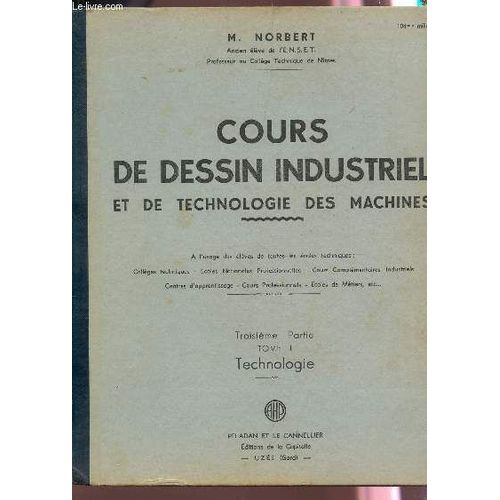 Cours De Dessin Industriel Et De Technologie Des Machines  / Troisieme Partie - Tome I/ Technologie.   de m norbert