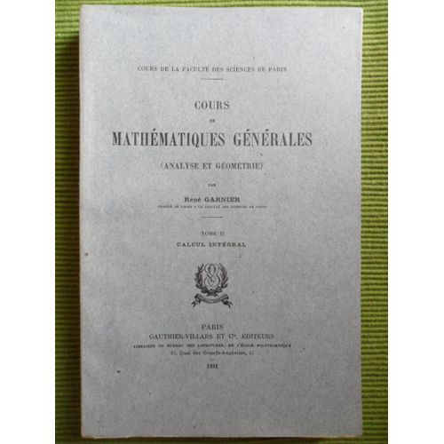 Cours De Mathmatiques Gnrales (Analyse Et Gomtrie) - Tome 2 : Calcul Intgral de Ren Garnier (Charg De Cours  La Facult Des Sciences De Paris)