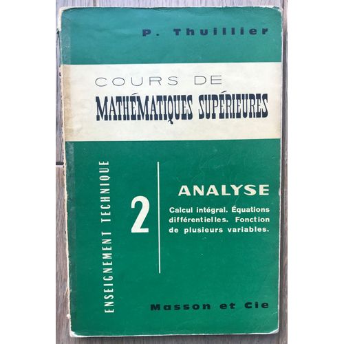 Cours De Mathmatiques Suprieures, 2, Analyse, Calcul Intgral, quations Diffrentielles, Fonction De Plusieurs Variables, Masson Et Cie 1962 - P. Thuillier   de P. Thuillier 