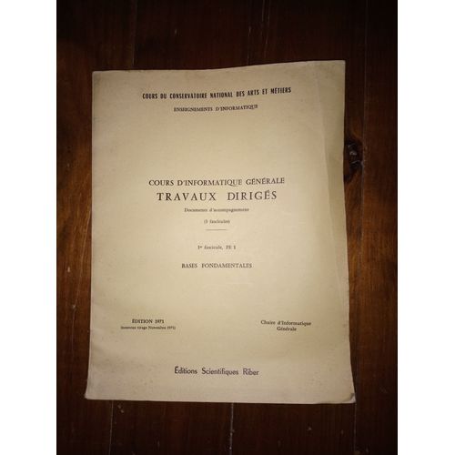 Cours Du Concervatoire National Des Arts Et Metiers - Cours D'informatique Gnrale - Travaux Diriges - 1er Fascicule , Fe 1   de chaire d'informatique gnerale  Format Prsentation 