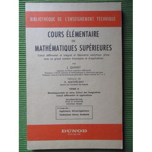Cours lmentaire De Mathmatiques Suprieures - Tome 2 : Dveloppements En Srie. Calcul Des Imaginaires. Calcul Diffrentiel Et Application - 2me dition Revue Et Augmente, Nouveau Tirage   de Jean Quinet (Ingnieur de l'cole suprieure d'Electricit, professeur  l'cole nationale de radiotechnique et d'lectricit applique, professeur honoraire de mathmatiques gnrales  l'cole centrale de T.S.F. & Prface de Ren Barthlmy  Format Broch 