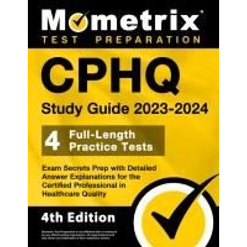Cphq Study Guide 2023-2024 - 4 Full-Length Practice Tests, Exam Secrets Prep With Detailed Answer Explanations For The Certified Professional In Healthcare Quality    Format Broch 