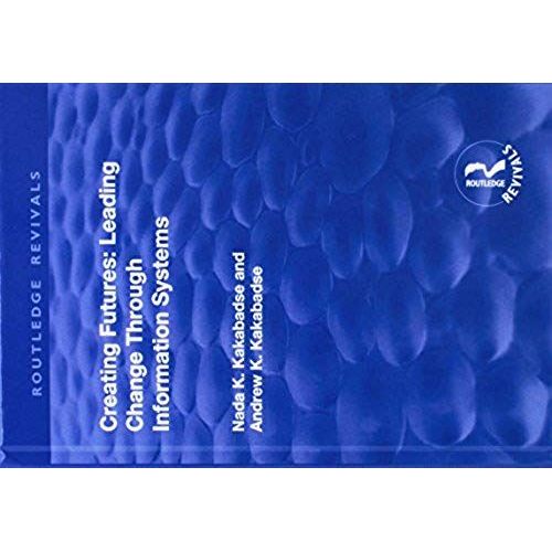 Creating Futures: Leading Change Through Information Systems : Leading Change Through Information Systems   de Andrew Dorac Kakabadse 