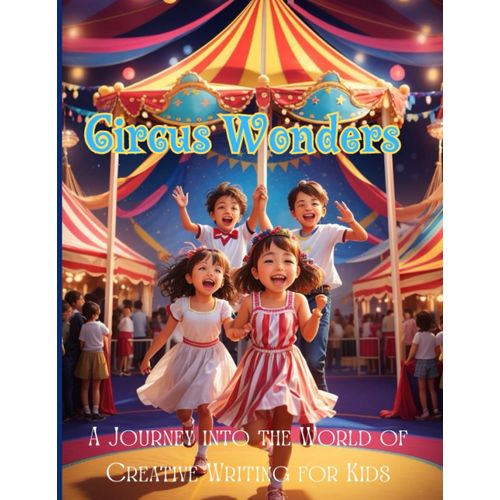Creative Writing Workbook For Kids: Circus Wonders - Writing Prompts And Story Starters With Vibrant Images To Inspire Imagination And Develop Writing Skills   de Ahmed, Abrar  Format Broch 
