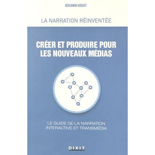 Crer Et Produire Pour Les Nouveaux Mdias - Le Guide De La Narration Interactive Et Transmdia   de Hoguet Benjamin  Format Broch 
