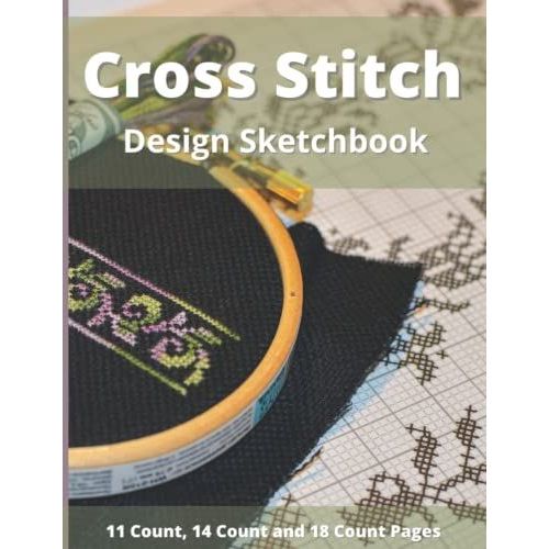 Cross Stitch Design Sketchbook: 11 Count, 14 Count, And 18 Count Chart And Pattern Graph Paper With Fill-In Floss Chart - Great Gift For Needleworkers   de Press, SC  Format Broch 