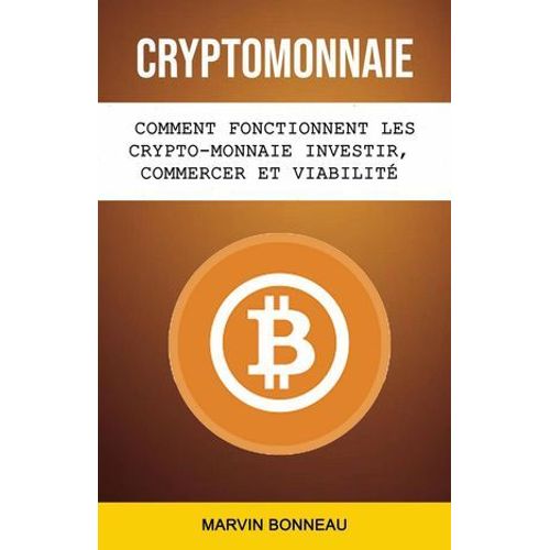Cryptomonnaie: Comment Fonctionnent Les Crypto-Monnaie Investir, Commercer Et Viabilit Future  
