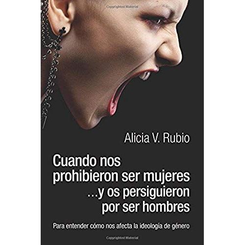 Cuando Nos Prohibieron Ser Mujeres ...Y Os Persiguieron Por Ser Hombres: Para Entender Cmo Nos Afecta La Ideologa De Gnero    Format Broch 