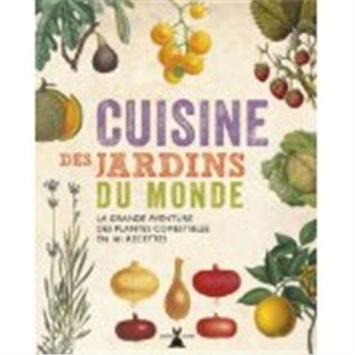 Cuisine Des Jardins Du Monde - La Grande Aventure Des Plantes Comestibles En 101 Recettes    Format Beau livre 