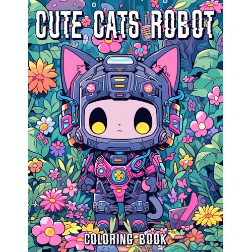 Cute Cats Robot Coloring Book: Charming Coloring Pages Featuring Futuristic Cat Companions Images For All Ages Joy & Expression   de Mario Thornton  Format Broch 