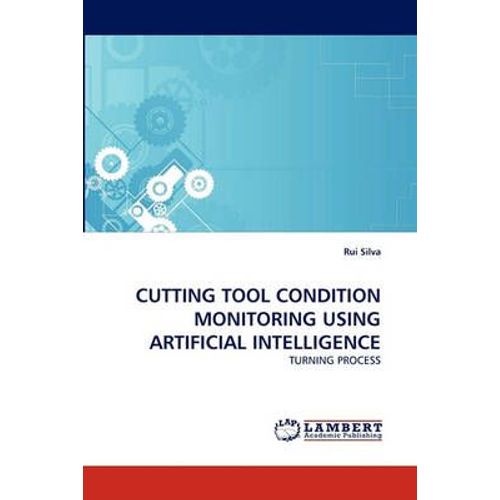 Cutting Tool Condition Monitoring Using Artificial Intelligence   de Silva, Rui 