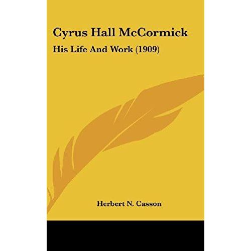 Cyrus Hall Mccormick: His Life And Work (1909)   de herbert. n casson  Format Broch 