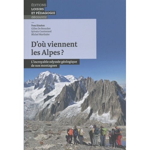 D'o Viennent Les Alpes ? - L'incroyable Odysse Gologique De Nos Montagnes    Format Beau livre 