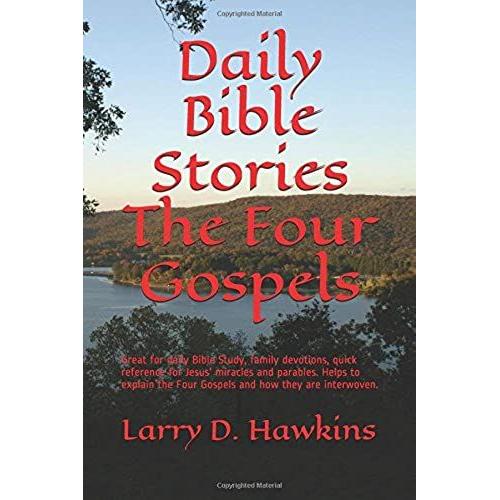 Daily Bible Stories The Four Gospels: Great For Daily Bible Study, Family Devotions, Quick Reference For Jesus' Miracles And Parables. Helps To Explain The Four Gospels And How They Are Interwoven.   de Larry D. Hawkins  Format Broch 