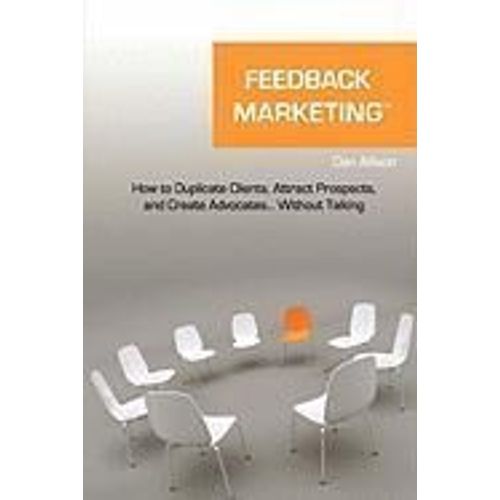 Feedback Marketing How To Duplicate Clients, Attract Prospects, And Create Advocates... Without Talking    Format Reli 