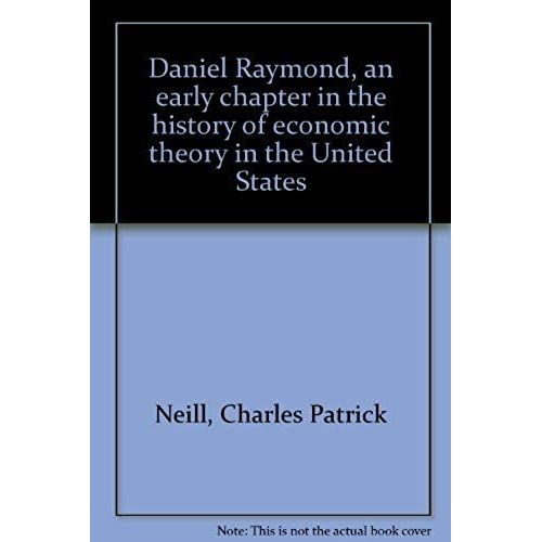 Daniel Raymond, An Early Chapter In The History Of Economic Theory In The United States   de Charles Patrick Neill  Format Broch 