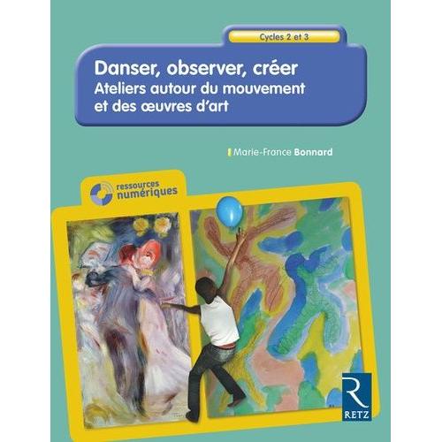 Danser, Observer, Crer Cycles 2 Et 3 - Ateliers Autour Du Mouvement Et Des Oeuvres D'art (1 Cd-Rom)    Format Beau livre 