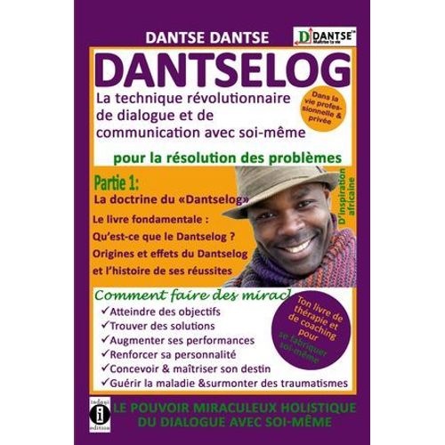 Dantselog - La Technique Rvolutionnaire De Dialogue Et De Communication Avec Soi-Mme Pour La Rsolution Des Problmes  