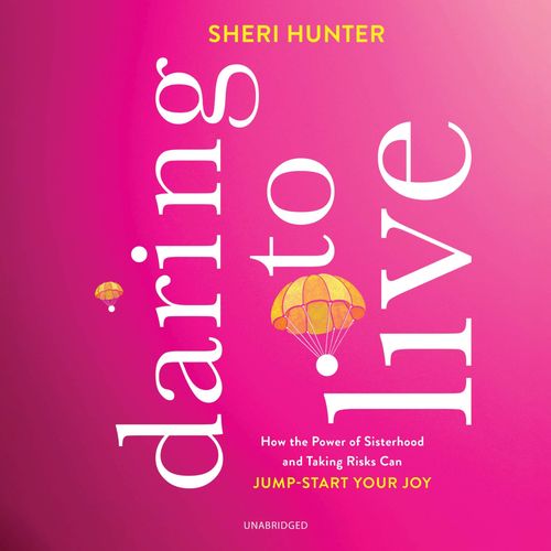 Daring To Live: How The Power Of Sisterhood And Taking Risks Can Jump-Start Your Joy   de Sheri Hunter  Format Broch 