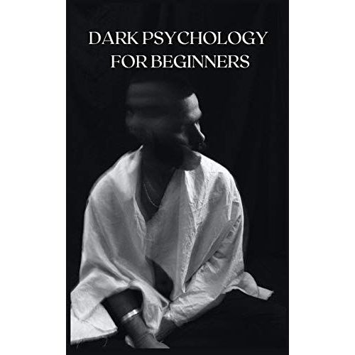 Dark Psychology For Beginners: Learn The Secret Code Of Manipulation And Mind Control Using The Art Of Neurolinguistic Programming.   de unknown  Format Broch 