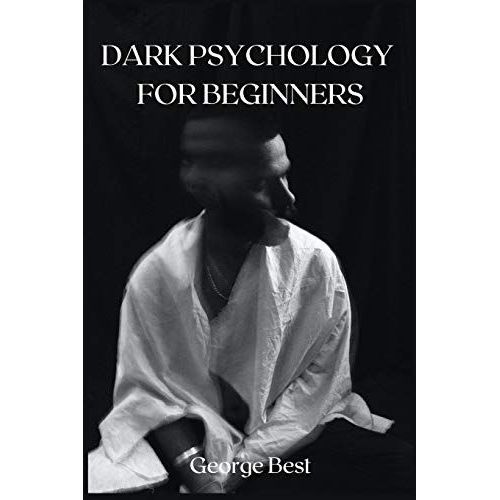 Dark Psychology For Beginners: Learn The Secret Code Of Manipulation And Mind Control Using The Art Of Neurolinguistic Programming.   de George Best  Format Broch 