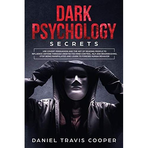 Dark Psychology Secrets: Use Covert Persuasion And The Art Of Reading People To Influence Anyone Through Undetected Mind Control, Nlp And Brain   de Daniel Travis Cooper  Format Broch 