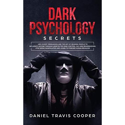 Dark Psychology Secrets: Use Covert Persuasion And The Art Of Reading People To Influence Anyone Through Undetected Mind Control, Nlp And Brain   de Daniel Travis Cooper  Format Reli 
