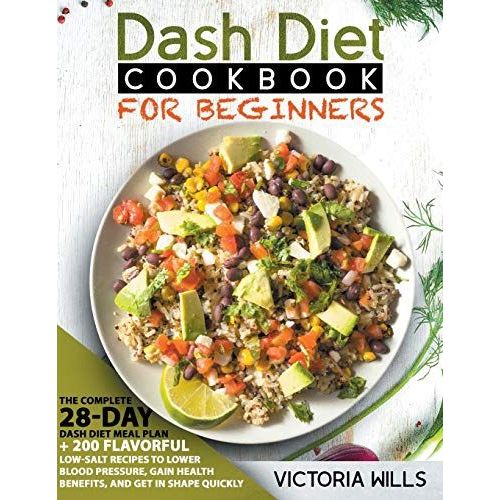Dash Diet Cookbook For Beginners: The Complete 28-Day Dash Diet Meal Plan + 200 Flavorful Low-Salt Recipes To Lower Blood Pressure, Gain Health Benefi   de Victoria Wills  Format Broch 