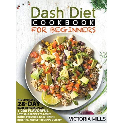 Dash Diet Cookbook For Beginners: The Complete 28-Day Dash Diet Meal Plan + 200 Flavorful Low-Salt Recipes To Lower Blood Pressure, Gain Health Benefi   de Victoria Wills  Format Reli 