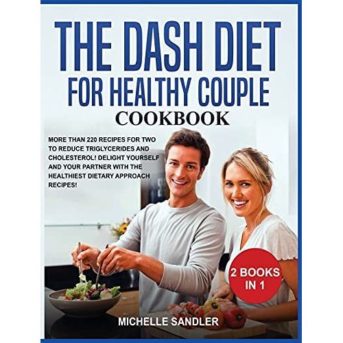 Dash Diet For Healthy Couple Cookbook: More Than 220 Recipes For Two To Reduce Triglycerides And Cholesterol! Delight Yourself And Your Partner With T   de Michelle Sandler  Format Reli 