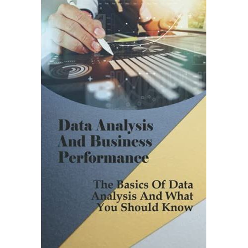 Data Analysis And Business Performance: The Basics Of Data Analysis And What You Should Know: How To Leverage Data For Money   de Dombroski, Raphael  Format Broch 