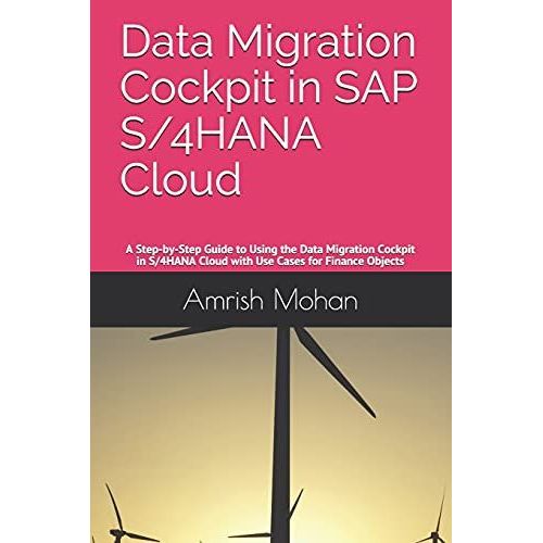 Data Migration Cockpit In Sap S/4hana Cloud: A Step-By-Step Guide To Using The Data Migration Cockpit In S/4hana Cloud With Use Cases For Finance Objects   de Mohan, Amrish 