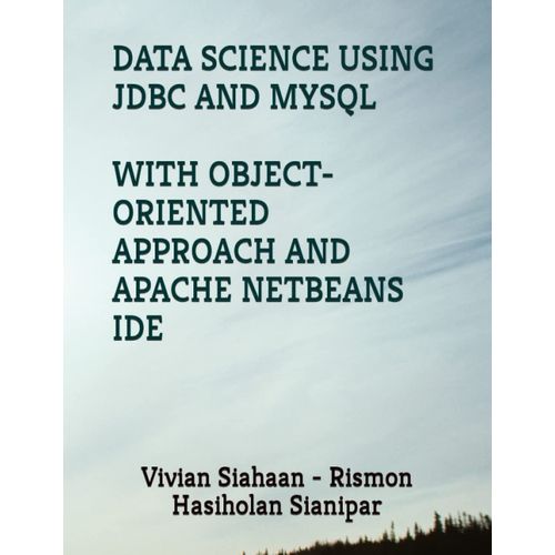 Data Science Using Jdbc And Mysql With Object-Oriented Approach And Apache Netbeans Ide   de Siahaan, Vivian  Format Broch 
