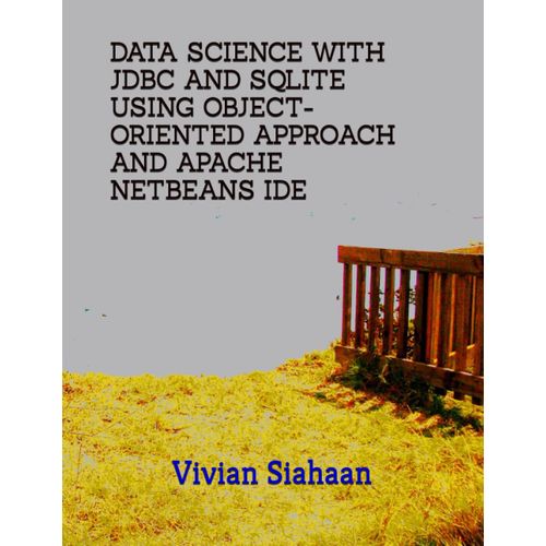 Data Science With Jdbc And Sqlite Using Object-Oriented Approach And Apache Netbeans Ide   de Siahaan, Vivian  Format Broch 