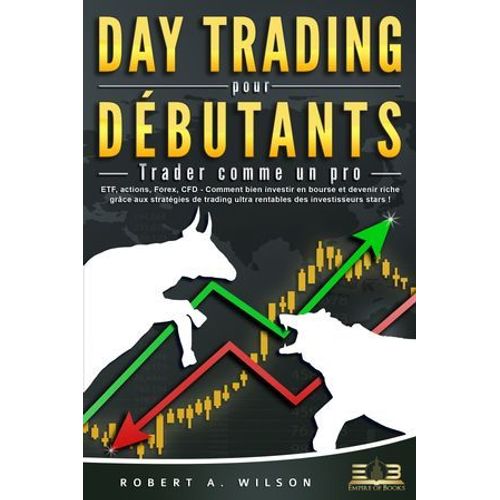 Day Trading Pour Dbutants - Trader Comme Un Pro: Etf, Actions, Forex, Cfd - Comment Bien Investir En Bourse Et Devenir Riche Grce Aux Stratgies De Trading Ultra Rentables Des Investisseurs Stars !  