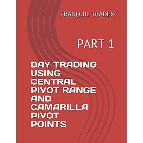 Day Trading Using Central Pivot Range And Camarilla Pivot Points: Part 1   de TRADER, TRANQUIL  Format Broch 