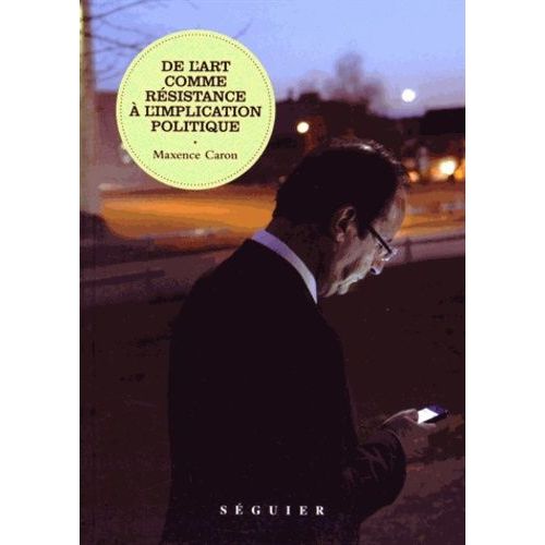 De L'art Comme Rsistance  L'implication Politique - Situation Et Principe De L'art   de Caron Maxence  Format Broch 