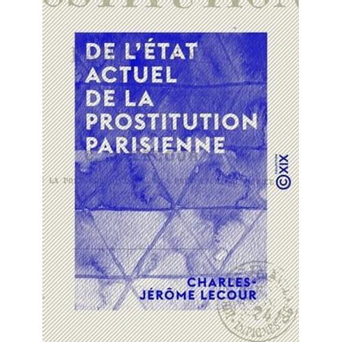 De L'tat Actuel De La Prostitution Parisienne   de Charles-Jrme Lecour