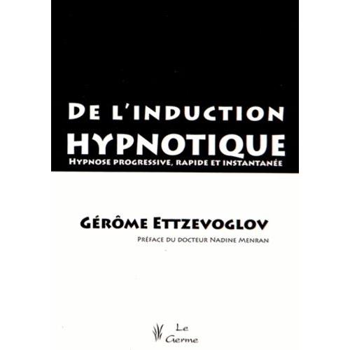 De L'induction Hypnotique - Hypnose Progressive, Rapide Et Instantane    Format Broch 