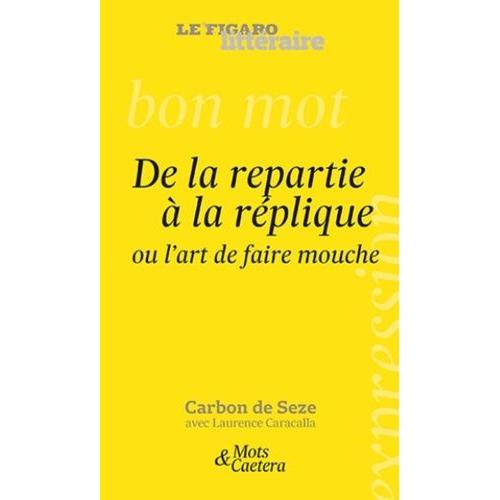 De La Repartie  La Rplique - Ou L'art De Faire Mouche !   de Seze Carbone de  Format Beau livre 