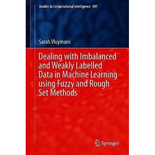 Dealing With Imbalanced And Weakly Labelled Data In Machine Learning Using Fuzzy And Rough Set Methods    Format Reli 