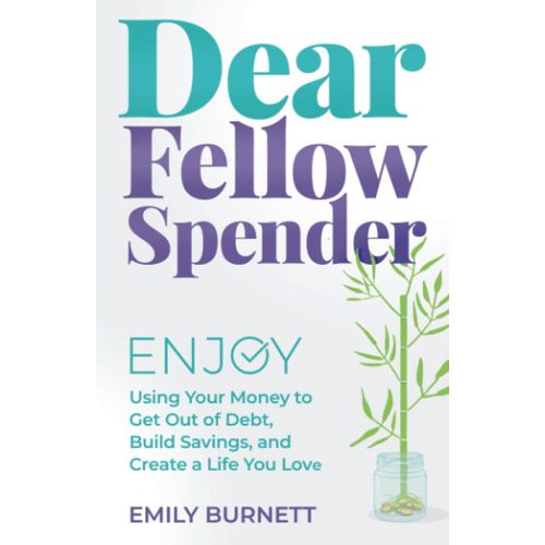 Dear Fellow Spender: Enjoy Using Your Money To Get Out Of Debt, Build Savings, And Create A Life You Love    Format Broch 