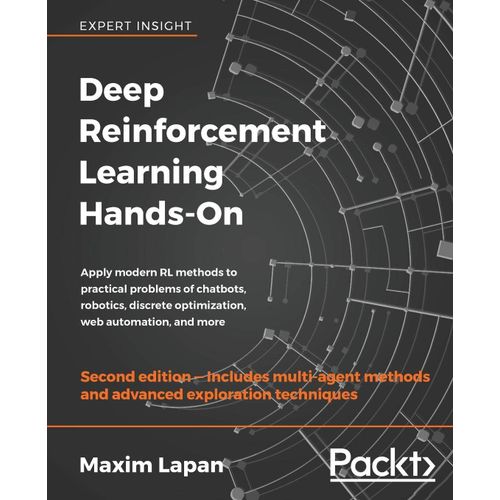 Deep Reinforcement Learning Hands-On: Apply Modern Rl Methods To Practical Problems Of Chatbots, Robotics, Discrete Optimization, Web Automation, And More, 2nd Edition   