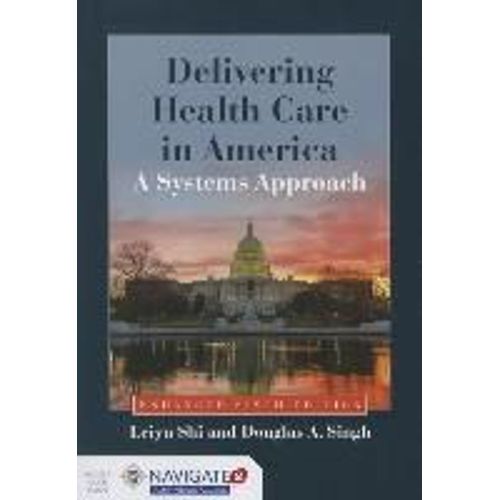 Delivering Health Care In America: A Systems Approach [With Access Code]   de Leiyu Shi  Format Broch 