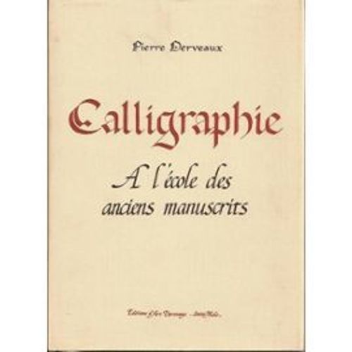 Calligraphie. A L'cole Des Anciens Manuscrits Calligraphie. A L'cole Des Anciens Manuscrits   de DERVEAUX PIERRE.